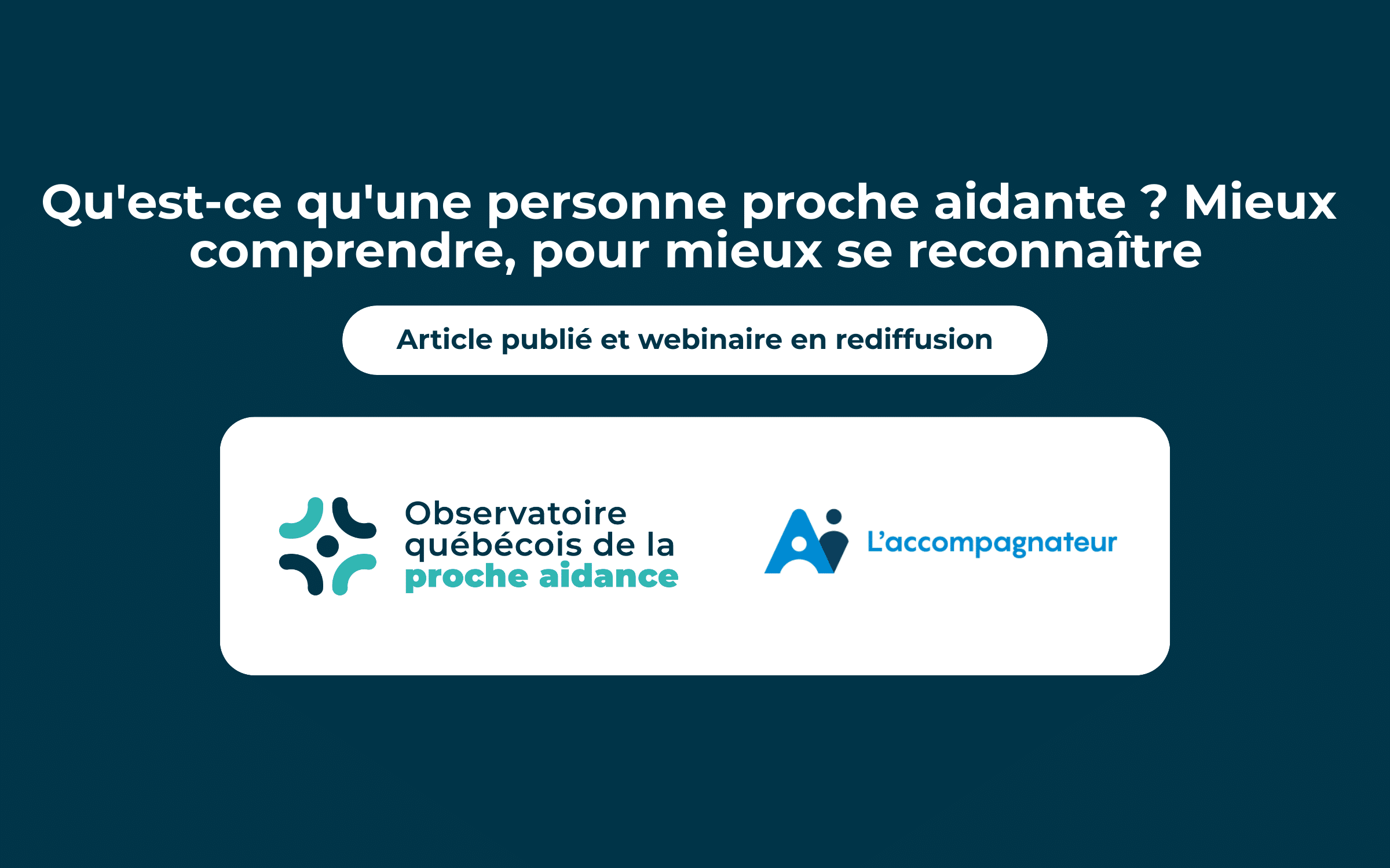 Webinaire en rediffusion et nouvel article : « Qu’est-ce qu’une personne proche aidante ? Mieux comprendre, pour mieux se reconnaître »